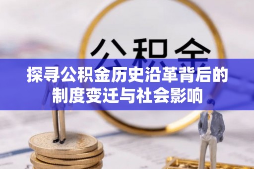港口探寻公积金历史沿革背后的制度变迁与社会影响