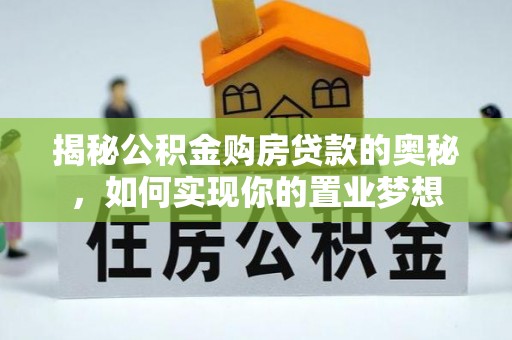 港口揭秘公积金购房贷款的奥秘，如何实现你的置业梦想