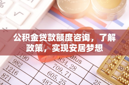 港口公积金贷款额度咨询，了解政策，实现安居梦想