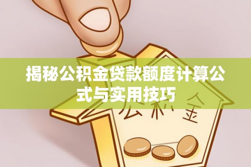 港口揭秘公积金贷款额度计算公式与实用技巧