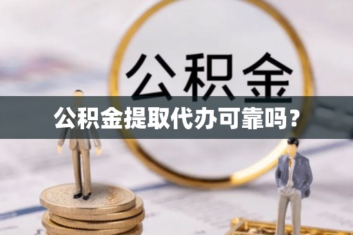 港口公积金提取代办可靠吗？
