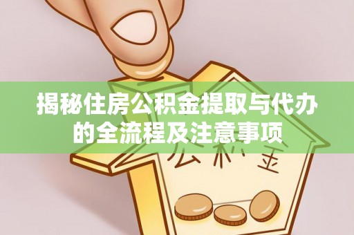 港口揭秘住房公积金提取与代办的全流程及注意事项