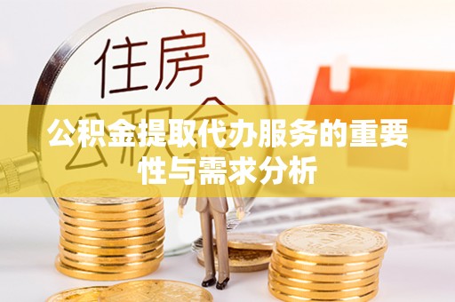 港口公积金提取代办服务的重要性与需求分析