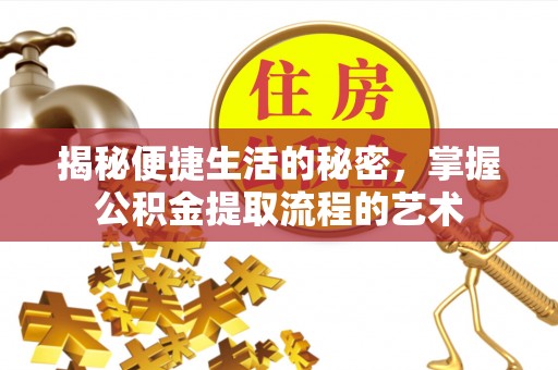 港口揭秘便捷生活的秘密，掌握公积金提取流程的艺术