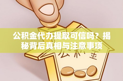 港口公积金代办提取可信吗？揭秘背后真相与注意事项