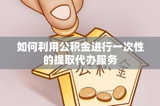 港口如何利用公积金进行一次性的提取代办服务