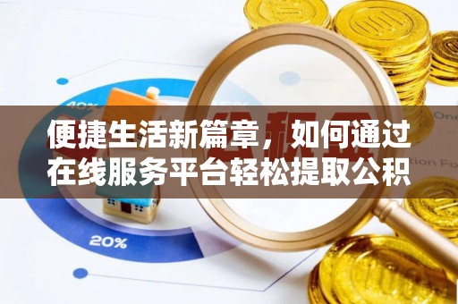 港口便捷生活新篇章，如何通过在线服务平台轻松提取公积金