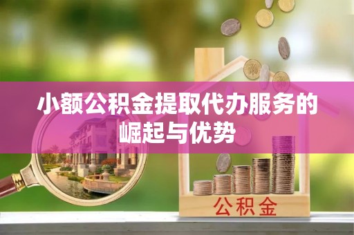 港口小额公积金提取代办服务的崛起与优势