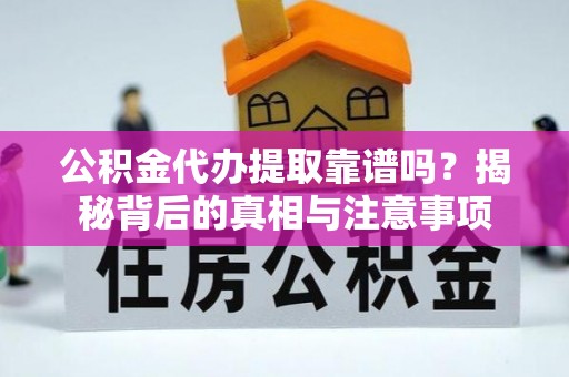 港口公积金代办提取靠谱吗？揭秘背后的真相与注意事项