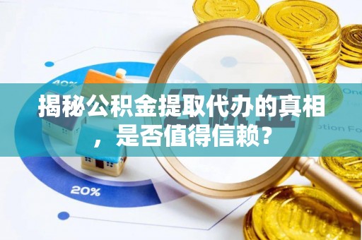 港口揭秘公积金提取代办的真相，是否值得信赖？