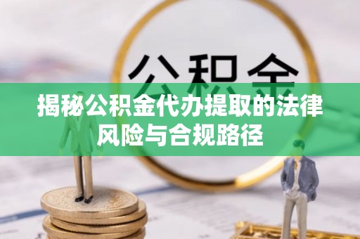 港口揭秘公积金代办提取的法律风险与合规路径
