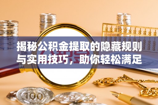 港口揭秘公积金提取的隐藏规则与实用技巧，助你轻松满足 公积金提取条件