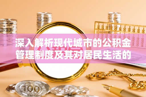 港口深入解析现代城市的公积金管理制度及其对居民生活的影响