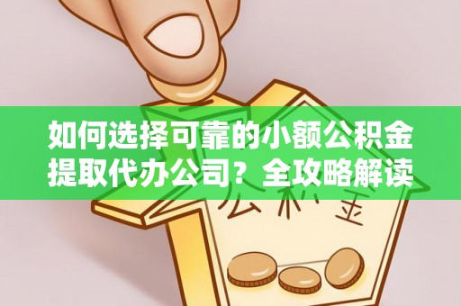 港口如何选择可靠的小额公积金提取代办公司？全攻略解读