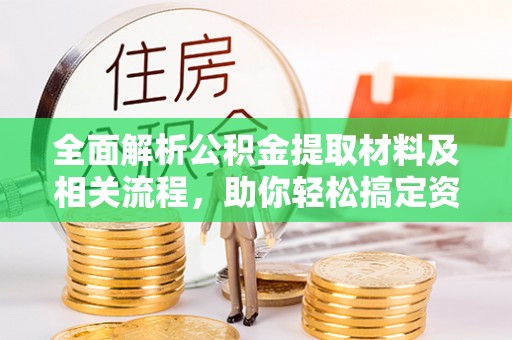 港口全面解析公积金提取材料及相关流程，助你轻松搞定资金提取