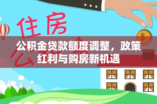 港口公积金贷款额度调整，政策红利与购房新机遇