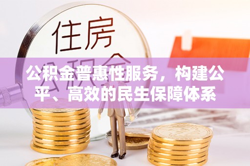 港口公积金普惠性服务，构建公平、高效的民生保障体系
