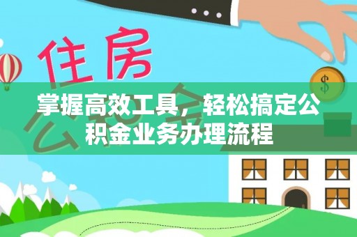 港口掌握高效工具，轻松搞定公积金业务办理流程