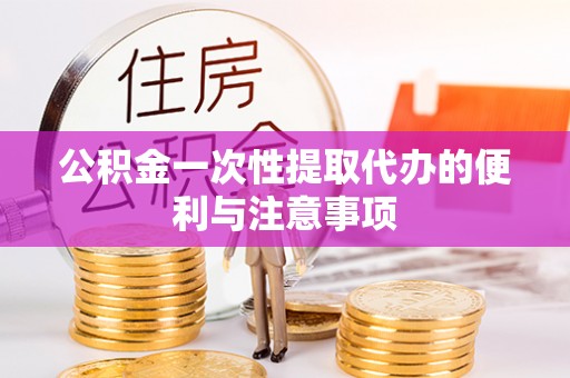 港口公积金一次性提取代办的便利与注意事项