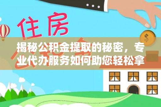 港口揭秘公积金提取的秘密，专业代办服务如何助您轻松拿钱