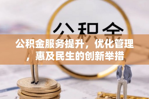 港口公积金服务提升，优化管理，惠及民生的创新举措