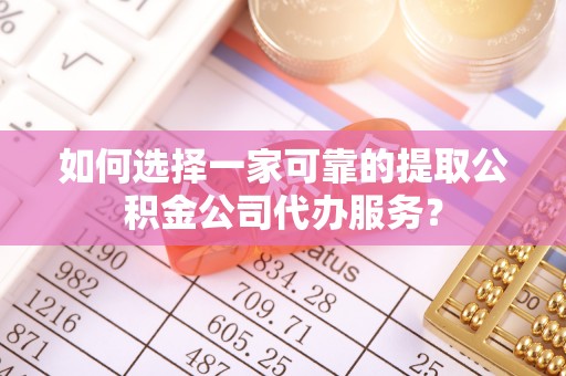 港口如何选择一家可靠的提取公积金公司代办服务？