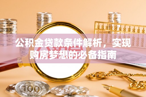 港口公积金贷款条件解析，实现购房梦想的必备指南