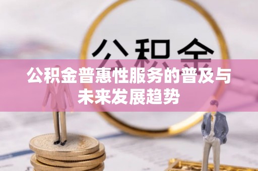 港口公积金普惠性服务的普及与未来发展趋势