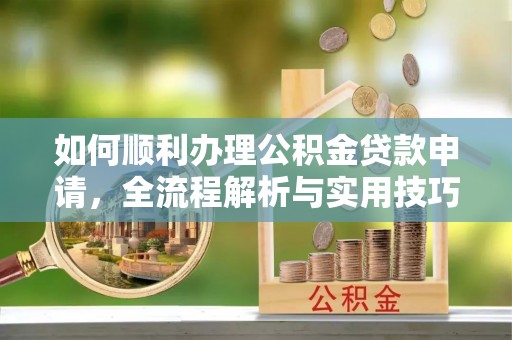 港口如何顺利办理公积金贷款申请，全流程解析与实用技巧