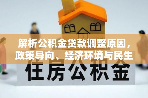港口解析公积金贷款调整原因，政策导向、经济环境与民生需求的多重考量