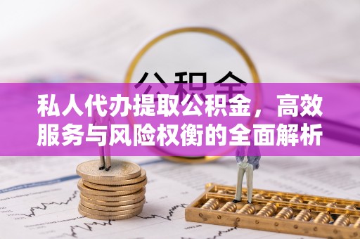 港口私人代办提取公积金，高效服务与风险权衡的全面解析