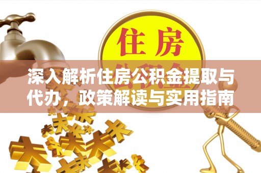 港口深入解析住房公积金提取与代办，政策解读与实用指南