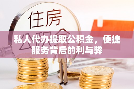 港口私人代办提取公积金，便捷服务背后的利与弊